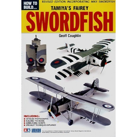 How to Build... Tamiya′s Fairey Swordfish. Revised edition now including the Mk.II by Geoff Coughlin 